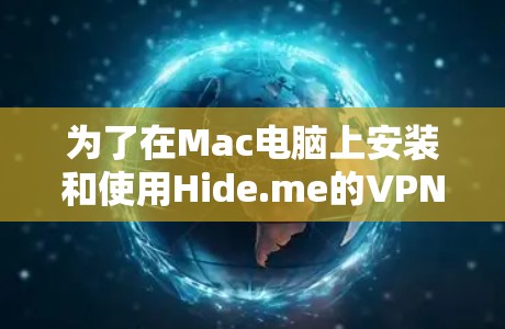 为了在Mac电脑上安装和使用Hide.me的VPN服务，您可以按照以下步骤操作