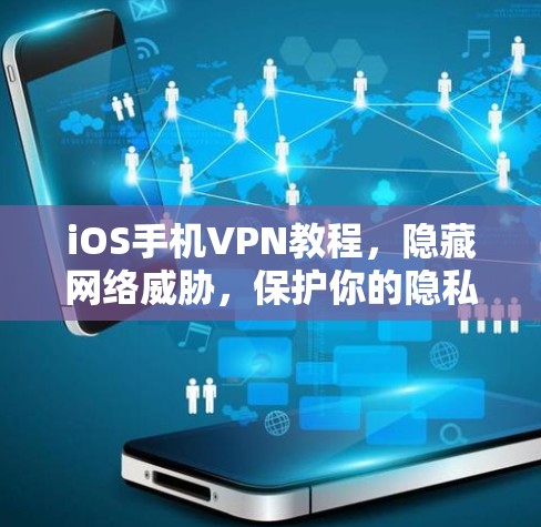iOS手机VPN教程，隐藏网络威胁，保护你的隐私