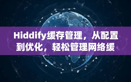 Hiddify缓存管理,从配置到优化,轻松管理网络缓存 Hiddify缓存管理,从配置到优化,轻松管理网络缓存