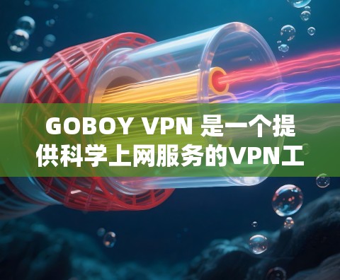 GOBOY VPN 是一个提供科学上网服务的VPN工具，旨在帮助用户访问国外的互联网资源。以下是使用GOBOY VPN科学上网的步骤