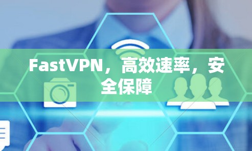 FastVPN，高效速率，安全保障