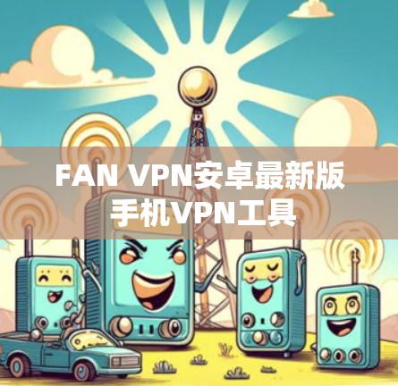 FAN VPN安卓最新版 手机VPN工具