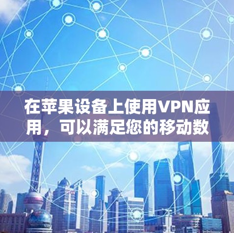 在苹果设备上使用VPN应用，可以满足您的移动数据保密、隐私保护或设备追踪的需求。以下是几种常见的苹果手机VPN应用及其功能说明