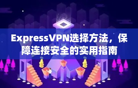ExpressVPN选择方法，保障连接安全的实用指南