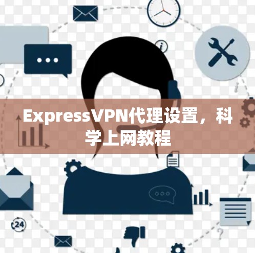 ExpressVPN代理设置，科学上网教程