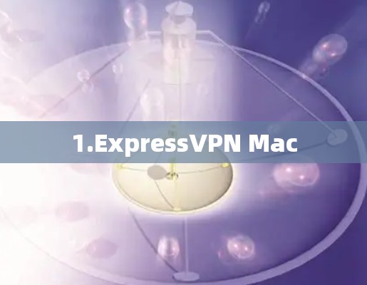 1.ExpressVPN Mac 1.ExpressVPN Mac