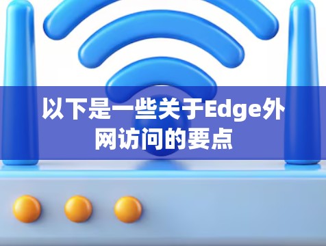 以下是一些关于Edge外网访问的要点 以下是一些关于Edge外网访问的要点