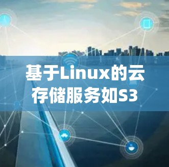 基于Linux的云存储服务如S3和CyberGhost各有其独特的性能表现，以下是对其性能的详细分析