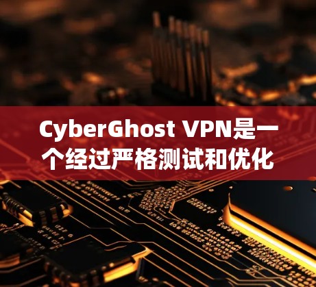 CyberGhost VPN是一个经过严格测试和优化的VPN服务，旨在提供安全、稳定和延迟低的网络连接体验。以下是对其真实体验的分享