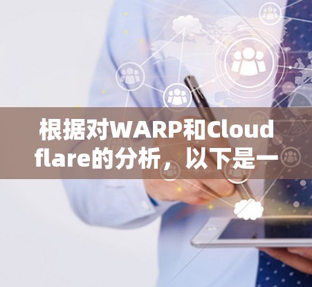 根据对WARP和Cloudflare的分析，以下是一些总结性的比较