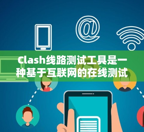 Clash线路测试工具是一种基于互联网的在线测试和分析工具,旨在帮助用户快速验证电路的性能和功能。以下是关于Clash的基本信息和使用指南 Clash线路测试工具是一种基于互联网的在线测试和分析工具,旨在帮助用户快速验证电路的性能和功能。以下是关于Clash的基本信息和使用指南