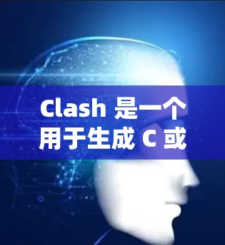Clash 是一个用于生成 C 或 C+代码的工具。以下是详细的使用指南