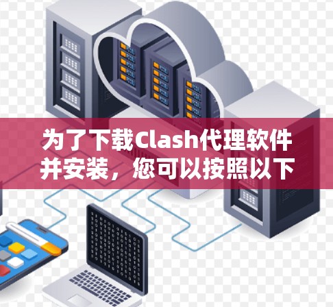 为了下载Clash代理软件并安装,您可以按照以下步骤操作 为了下载Clash代理软件并安装,您可以按照以下步骤操作