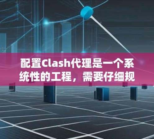 配置Clash代理是一个系统性的工程,需要仔细规划和执行。以下是一个详细的配置指南,帮助你顺利配置Clash代理 配置Clash代理是一个系统性的工程,需要仔细规划和执行。以下是一个详细的配置指南,帮助你顺利配置Clash代理