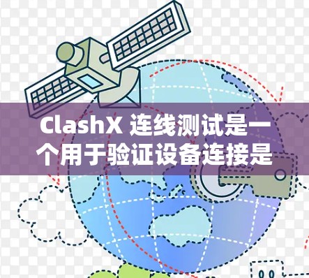 ClashX 连线测试是一个用于验证设备连接是否正常、网络连接是否良好的测试工具。以下是进行 ClashX线路测试的详细步骤指南