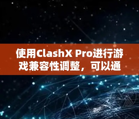 使用ClashX Pro进行游戏兼容性调整，可以通过以下步骤完成基本操作