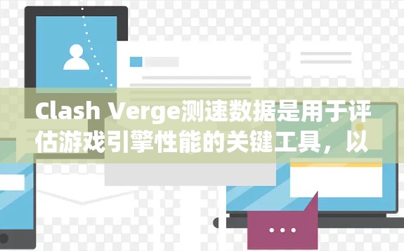 Clash Verge测速数据是用于评估游戏引擎性能的关键工具,以下是对其的理解和使用方法 Clash Verge测速数据是用于评估游戏引擎性能的关键工具,以下是对其的理解和使用方法