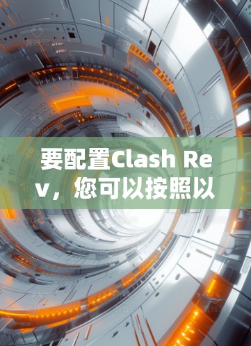 要配置Clash Rev，您可以按照以下步骤进行