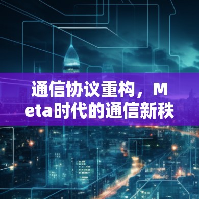 通信协议重构,Meta时代的通信新秩序 通信协议重构,Meta时代的通信新秩序