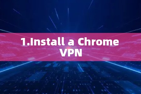 1.Install a Chrome VPN