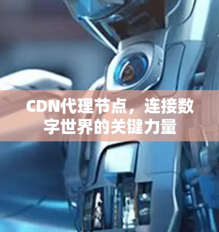 CDN代理节点，连接数字世界的关键力量