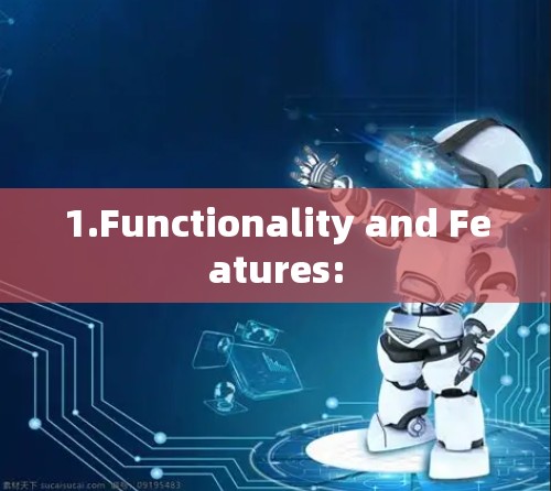 1.Functionality and Features: 1.Functionality and Features: