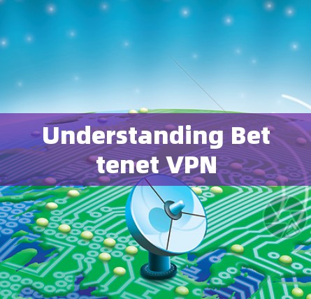 Understanding Bettenet VPN Understanding Bettenet VPN