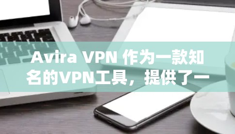 Avira VPN 作为一款知名的VPN工具,提供了一种安全、高效且轻松的网络访问体验。以下是关于 Avira VPN 在中国以及海外访问体验的详细信息 Avira VPN 作为一款知名的VPN工具,提供了一种安全、高效且轻松的网络访问体验。以下是关于 Avira VPN 在中国以及海外访问体验的详细信息