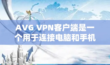 AVG VPN客户端是一个用于连接电脑和手机的VPN软件，专为AVG网络服务提供商设计，提供安全、高效和便捷的VPN体验。以下是安装AVG VPN客户端的步骤