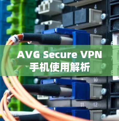 AVG Secure VPN手机使用解析 AVG Secure VPN手机使用解析