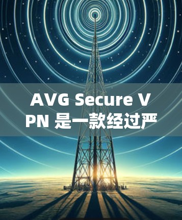 AVG Secure VPN 是一款经过严格审核和认证的VPN服务,旨在保护用户和数据的安全。如果你正在寻找一款功能强大且安全的VPN客户端,AVG Secure VPN 可能是一个不错的选择 AVG Secure VPN 是一款经过严格审核和认证的VPN服务,旨在保护用户和数据的安全。如果你正在寻找一款功能强大且安全的VPN客户端,AVG Secure VPN 可能是一个不错的选择