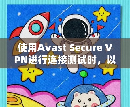 使用Avast Secure VPN进行连接测试时，以下是一些步骤指南