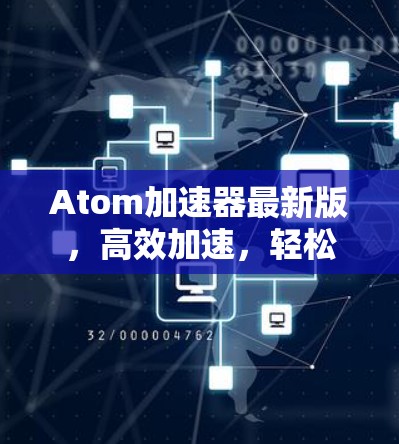 Atom加速器最新版，高效加速，轻松提升计算性能