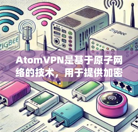 AtomVPN是基于原子网络的技术,用于提供加密通信和网络访问服务。苹果版的AtomVPN通常与原子网络(ZeroKey)有关,旨在为苹果用户提供一个安全的网络访问体验 AtomVPN是基于原子网络的技术,用于提供加密通信和网络访问服务。苹果版的AtomVPN通常与原子网络(ZeroKey)有关,旨在为苹果用户提供一个安全的网络访问体验