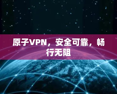 原子VPN,安全可靠,畅行无阻 原子VPN,安全可靠,畅行无阻
