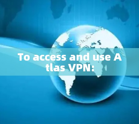To access and use Atlas VPN: