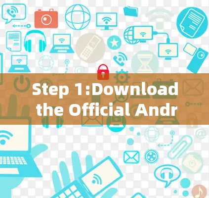 Step 1:Download the Official Android VPN App
