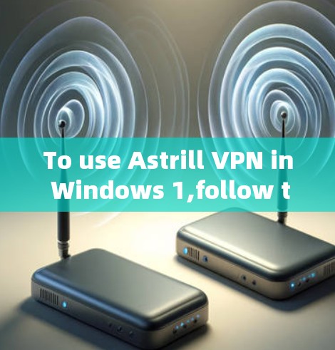 To use Astrill VPN in Windows 1,follow these steps: