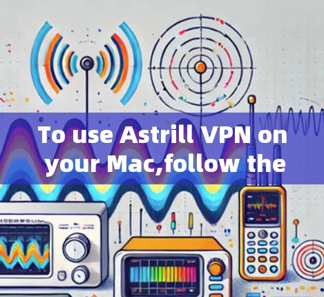 To use Astrill VPN on your Mac,follow these organized steps: To use Astrill VPN on your Mac,follow these organized steps: