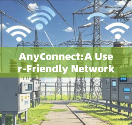 AnyConnect:A User-Friendly Network Connecting Tool