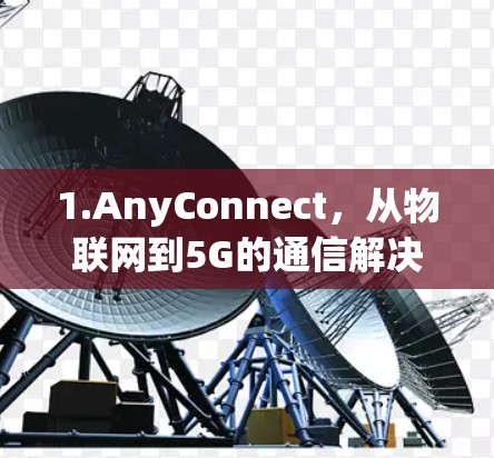 1.AnyConnect，从物联网到5G的通信解决方案