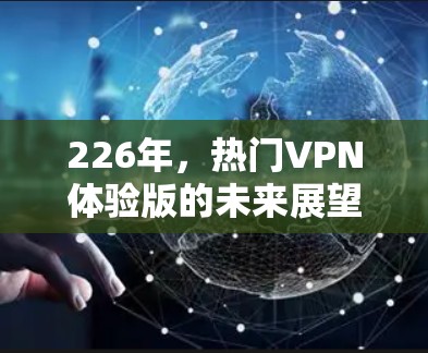 226年，热门VPN体验版的未来展望