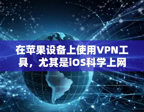 在苹果设备上使用VPN工具,尤其是iOS科学上网,可以通过以下方法实现。以下是一些常见的iOS应用和工具,帮助你在iOS设备上配置和使用VPN 在苹果设备上使用VPN工具,尤其是iOS科学上网,可以通过以下方法实现。以下是一些常见的iOS应用和工具,帮助你在iOS设备上配置和使用VPN