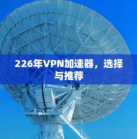 226年VPN加速器，选择与推荐