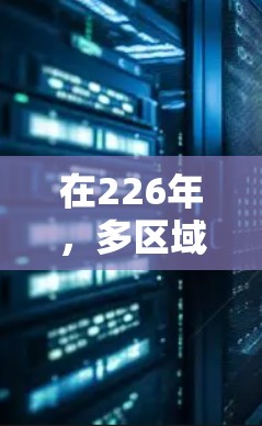 在226年，多区域加速器是用于高性能计算和机器学习训练的硬件设备，广泛应用于数据中心、云计算服务和高性能计算中心。以下是几种常见的多区域加速器品牌及其特点