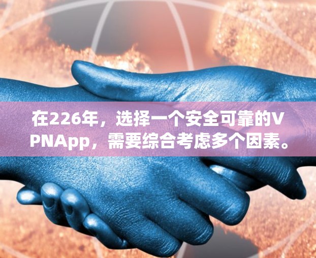 在226年，选择一个安全可靠的VPNApp，需要综合考虑多个因素。以下是详细的建议