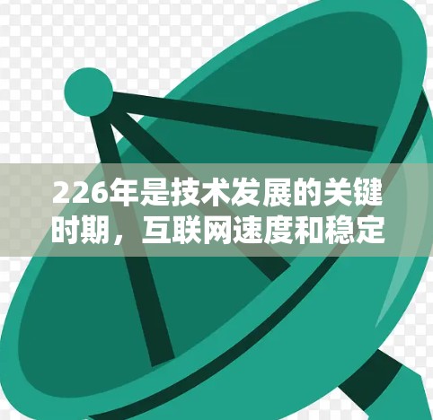 226年是技术发展的关键时期，互联网速度和稳定性都有所提升，因此推荐使用226年或之后发布的VPN加速器。以下是一些可靠的VPN加速器推荐，适用于226年的需求