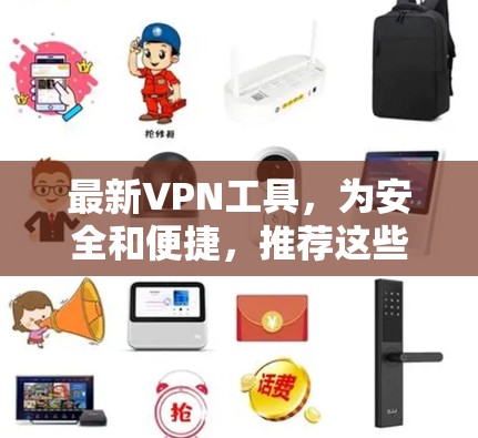 最新VPN工具,为安全和便捷,推荐这些工具 最新VPN工具,为安全和便捷,推荐这些工具