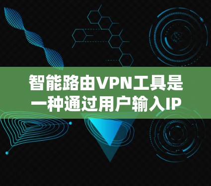 智能路由VPN工具是一种通过用户输入IP地址或端口来自动分配IP和端口的网络服务,旨在为用户提供灵活和便捷的网络控制。以下是使用这些工具时需要了解的关键点 智能路由VPN工具是一种通过用户输入IP地址或端口来自动分配IP和端口的网络服务,旨在为用户提供灵活和便捷的网络控制。以下是使用这些工具时需要了解的关键点