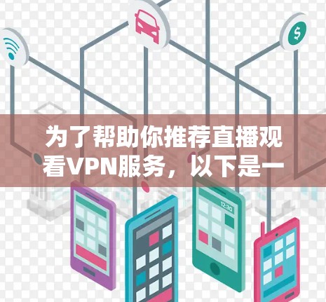 为了帮助你推荐直播观看VPN服务，以下是一个结构化的总结，涵盖主要方面和选择建议